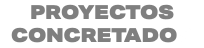 PROYECTOS CONCRETADOS